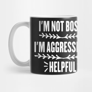 I'm Not Bossy I'm Aggressively Helpful Funny Design Quote Mug